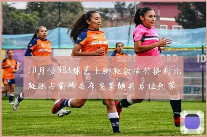 10月份NBA球员上脚鞋款排行榜科比鞋独占前两名布克紧随其后位列第四