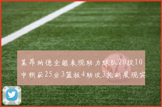 莱昂纳德全能表现助力球队20投10中斩获25分3篮板4助攻3抢断展现实力